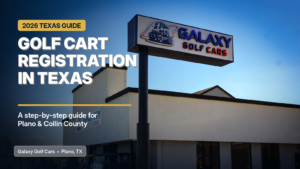 Golf cart registration in Texas guide by Galaxy Golf Cars in Plano TX